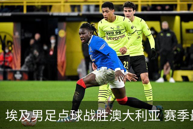 埃及男足点球战胜澳大利亚 赛季最大黑马王者之姿初现