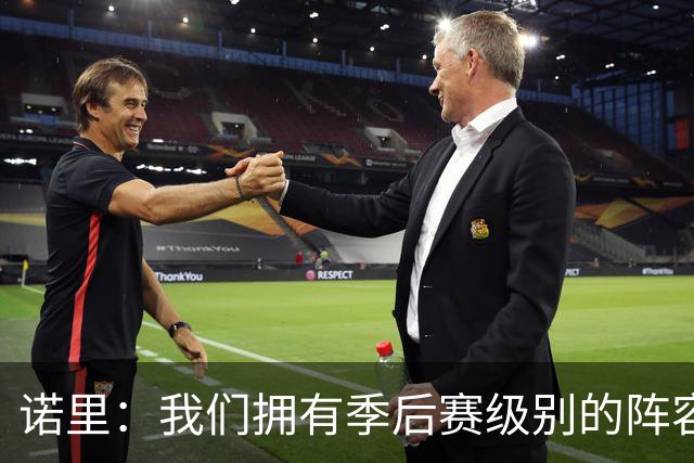 诺里：我们拥有季后赛级别的阵容 我会以冠军标准要求所有球员！